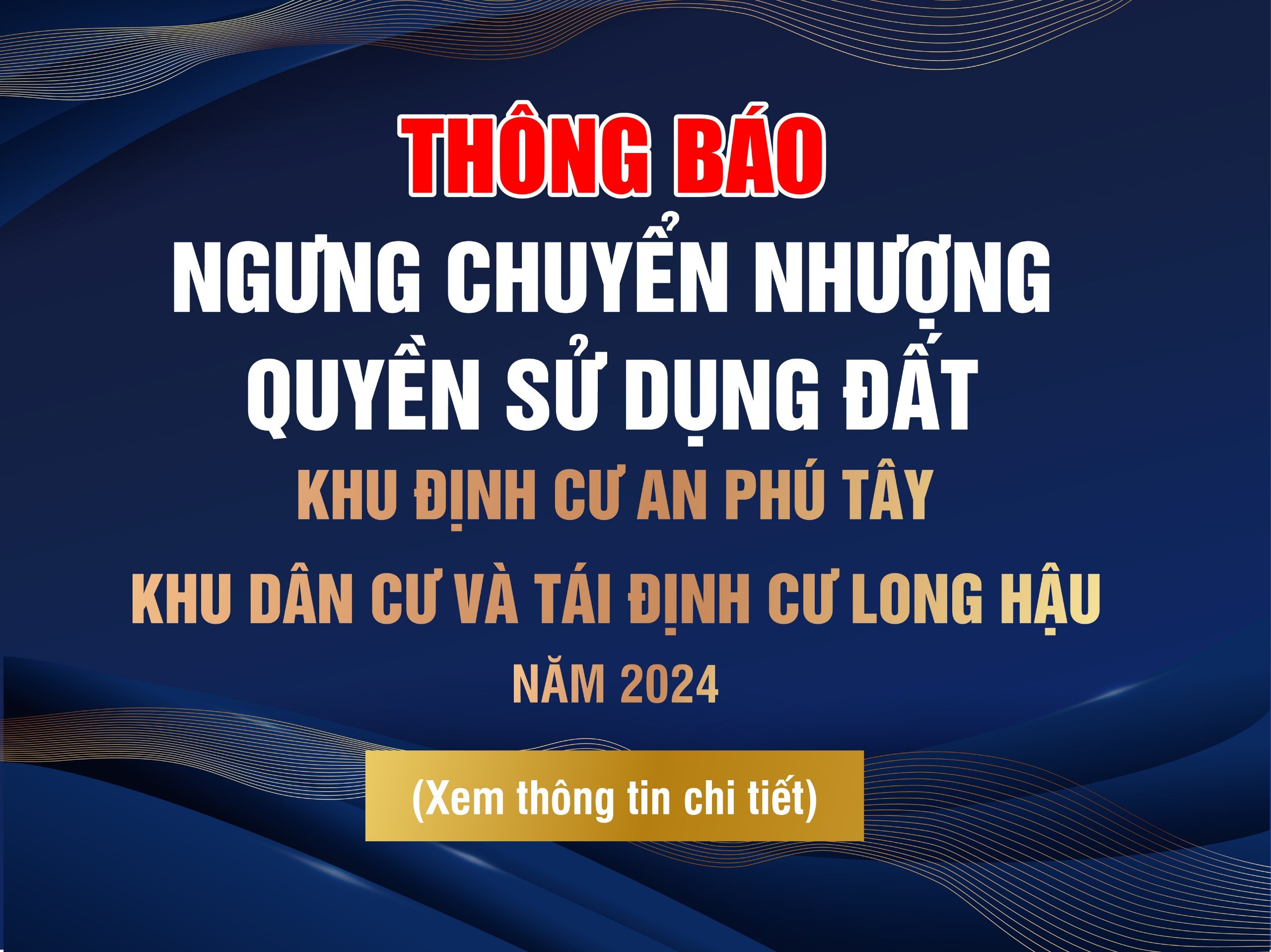 Thông báo ngưng chuyển nhượng Quyền sử dụng đất Khu định cư An Phú Tây, Khu dân cư và Tái định cư Long Hậu năm 2024